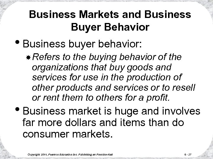 Business Markets and Business Buyer Behavior • Business buyer behavior: Refers to the buying