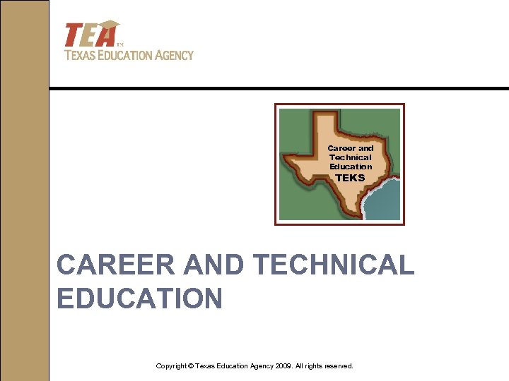 Career and Technical Education TEKS CAREER AND TECHNICAL EDUCATION Copyright © Texas Education Agency