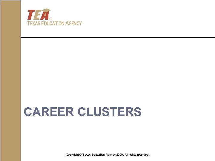 CAREER CLUSTERS Copyright © Texas Education Agency 2009. All rights reserved. 