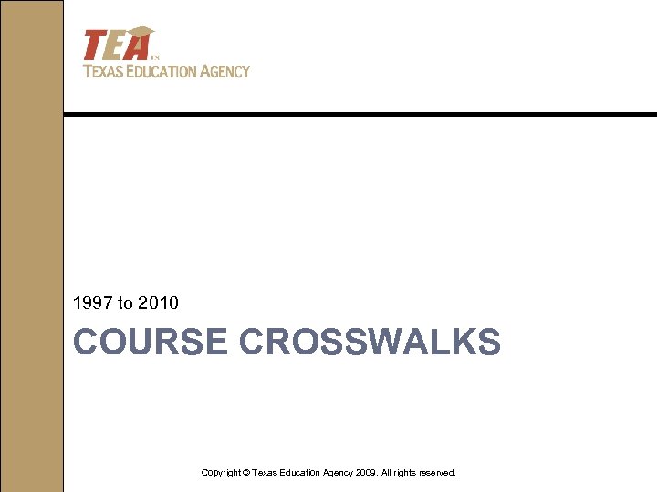 1997 to 2010 COURSE CROSSWALKS Copyright © Texas Education Agency 2009. All rights reserved.