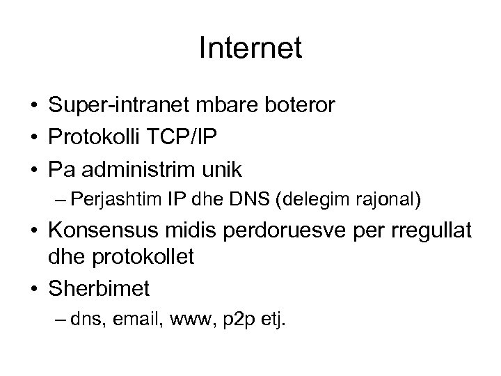 Internet • Super-intranet mbare boteror • Protokolli TCP/IP • Pa administrim unik – Perjashtim
