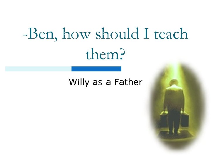 -Ben, how should I teach them? Willy as a Father 