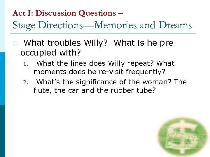 Act I: Discussion Questions – Stage Directions—Memories and Dreams p What troubles Willy? What
