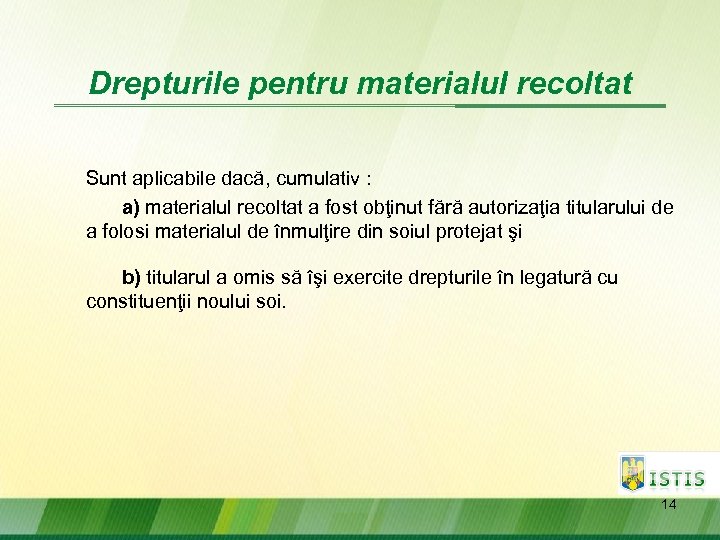 Drepturile pentru materialul recoltat Sunt aplicabile dacă, cumulativ : a) materialul recoltat a fost