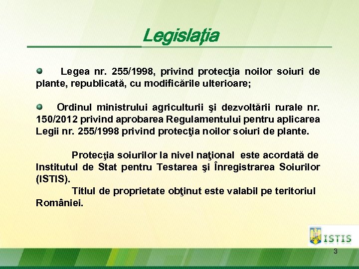 Legislaţia Legea nr. 255/1998, privind protecţia noilor soiuri de plante, republicată, cu modificările ulterioare;