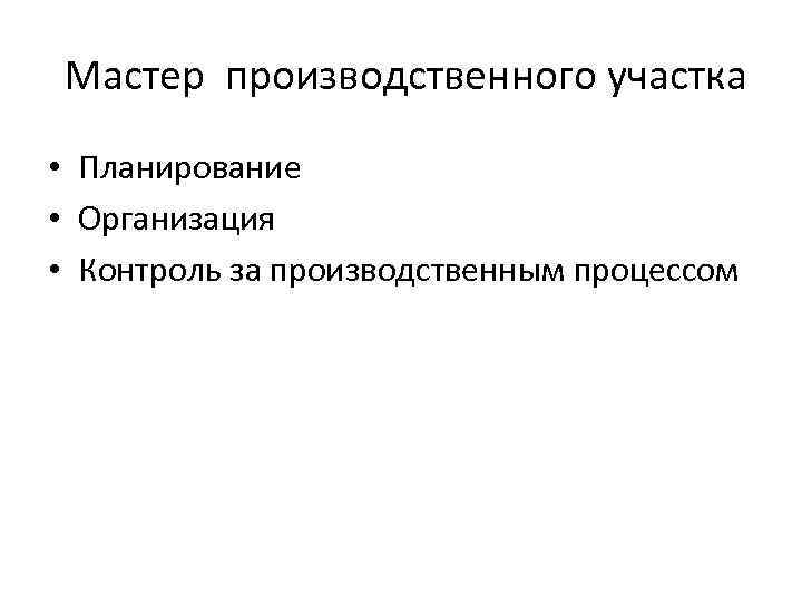 Мастер производственного участка • Планирование • Организация • Контроль за производственным процессом 