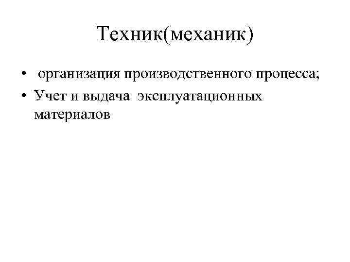 Техник(механик) • организация производственного процесса; • Учет и выдача эксплуатационных материалов 