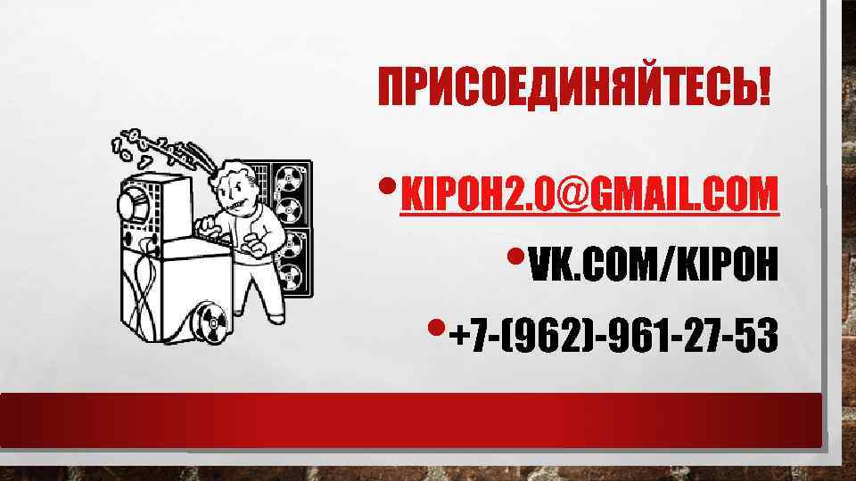 ПРИСОЕДИНЯЙТЕСЬ! • KIPOH 2. 0@GMAIL. COM • VK. COM/KIPOH • +7 -(962)-961 -27 -53