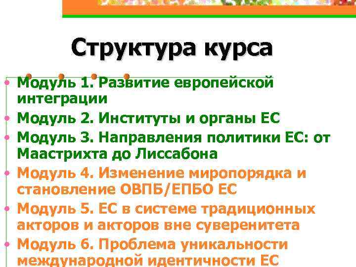 Структура курса • Модуль 1. Развитие европейской интеграции • Модуль 2. Институты и органы