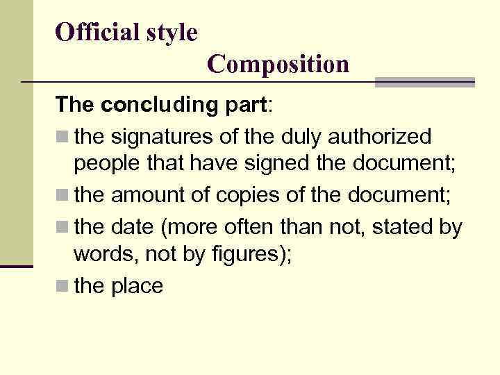 Official style Composition The concluding part: n the signatures of the duly authorized people