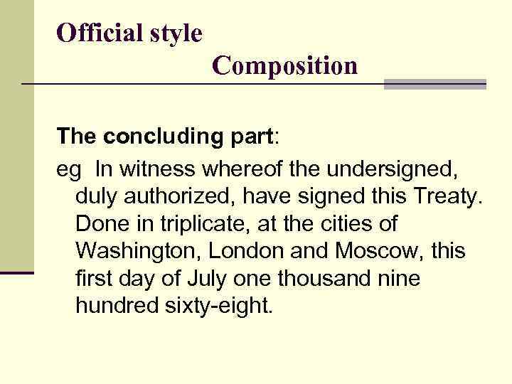 Official style Composition The concluding part: eg In witness whereof the undersigned, duly authorized,