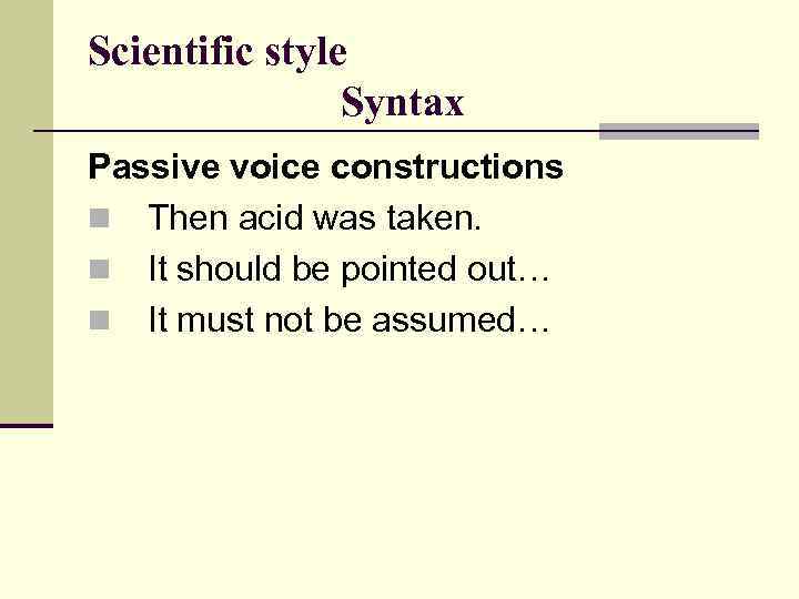 Scientific style Syntax Passive voice constructions n Then acid was taken. n It should