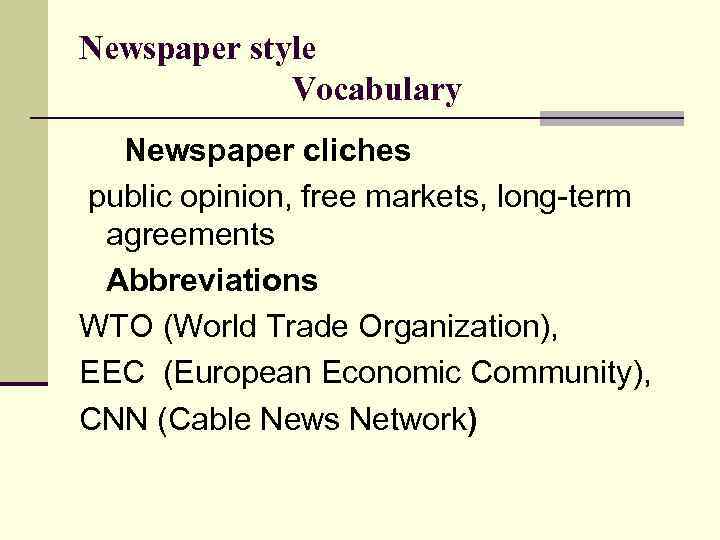 Newspaper style Vocabulary Newspaper cliches public opinion, free markets, long-term agreements Abbreviations WTO (World