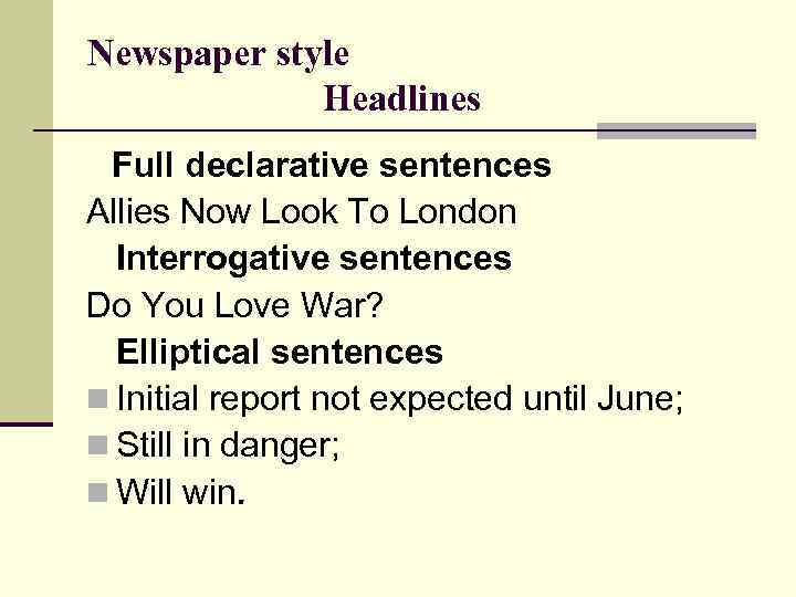 Newspaper style Headlines Full declarative sentences Allies Now Look To London Interrogative sentences Do