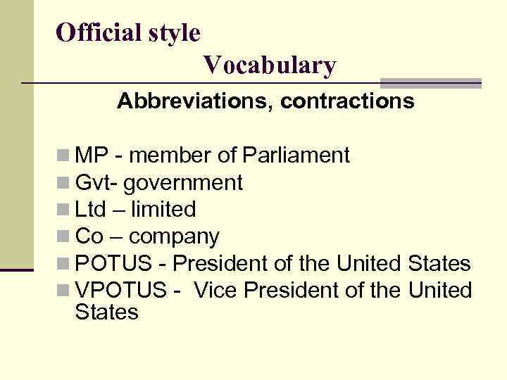 Official style Vocabulary Abbreviations, contractions n MP - member of Parliament n Gvt- government