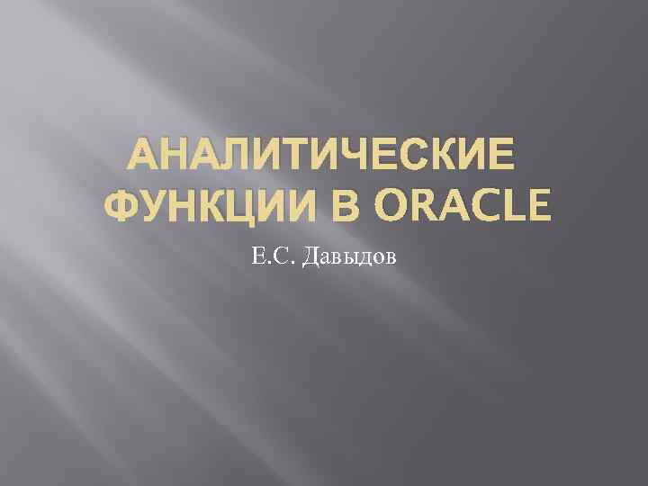 АНАЛИТИЧЕСКИЕ ФУНКЦИИ В ORACLE Е. С. Давыдов 