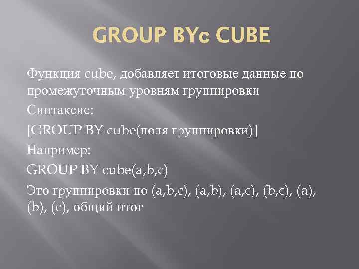 GROUP BYс CUBE Функция cube, добавляет итоговые данные по промежуточным уровням группировки Синтаксис: [GROUP