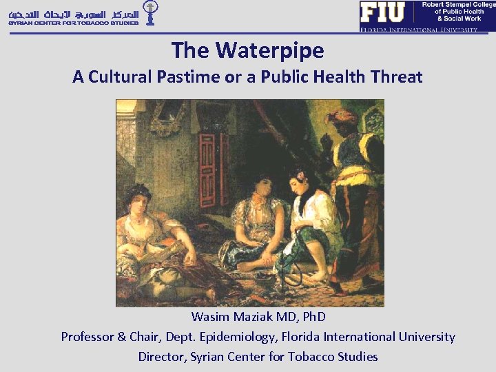 The Waterpipe A Cultural Pastime or a Public Health Threat Wasim Maziak MD, Ph.