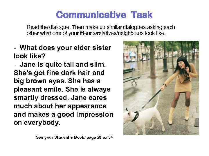 Communicative Task Read the dialogue. Then make up similar dialogues asking each other what