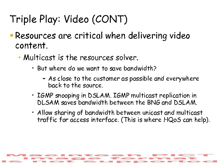 Triple Play: Video (CONT) § Resources are critical when delivering video content. • Multicast