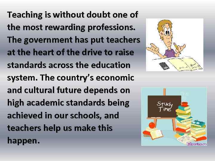 Teaching is without doubt one of the most rewarding professions. The government has put