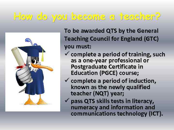 How do you become a teacher? To be awarded QTS by the General Teaching