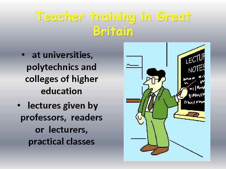 Teacher training in Great Britain • at universities, polytechnics and colleges of higher education