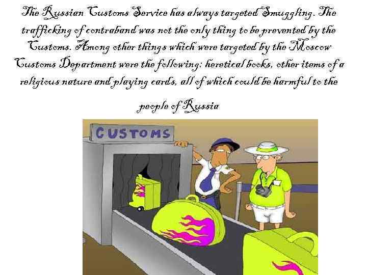 The Russian Customs Service has always targeted Smuggling. The trafficking of contraband was not