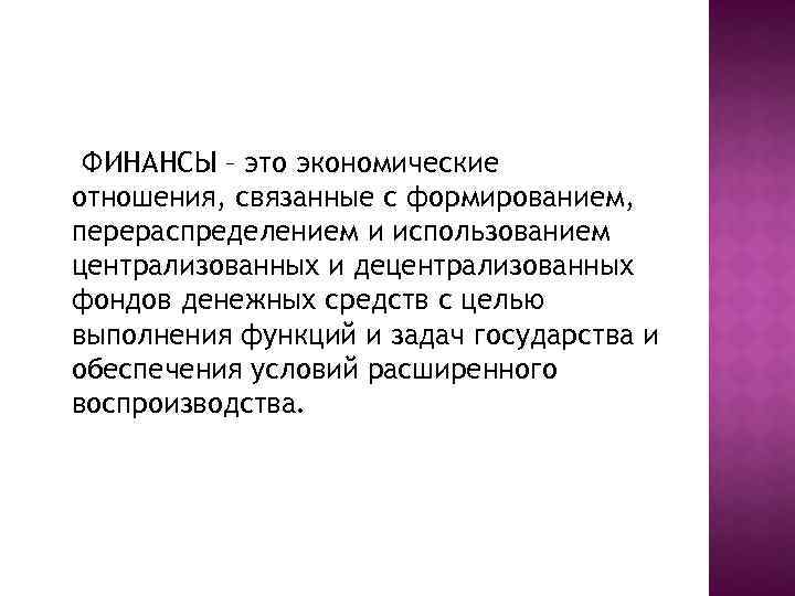 ФИНАНСЫ – это экономические отношения, связанные с формированием, перераспределением и использованием централизованных и децентрализованных