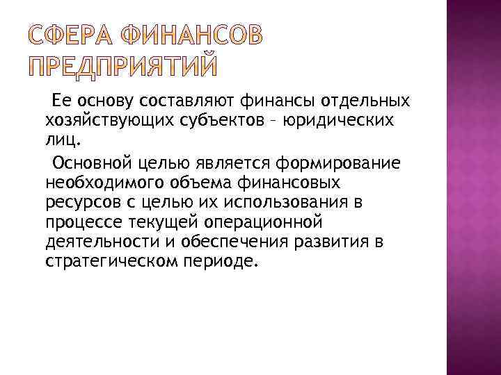 Ее основу составляют финансы отдельных хозяйствующих субъектов – юридических лиц. Основной целью является формирование
