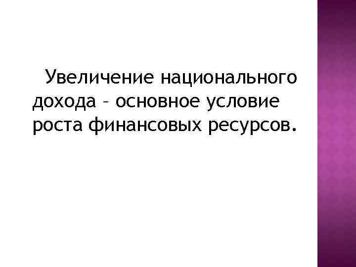 Увеличение национального дохода – основное условие роста финансовых ресурсов. 