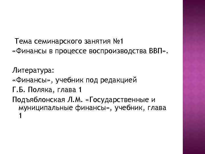Тема семинарского занятия № 1 «Финансы в процессе воспроизводства ВВП» . Литература: «Финансы» ,