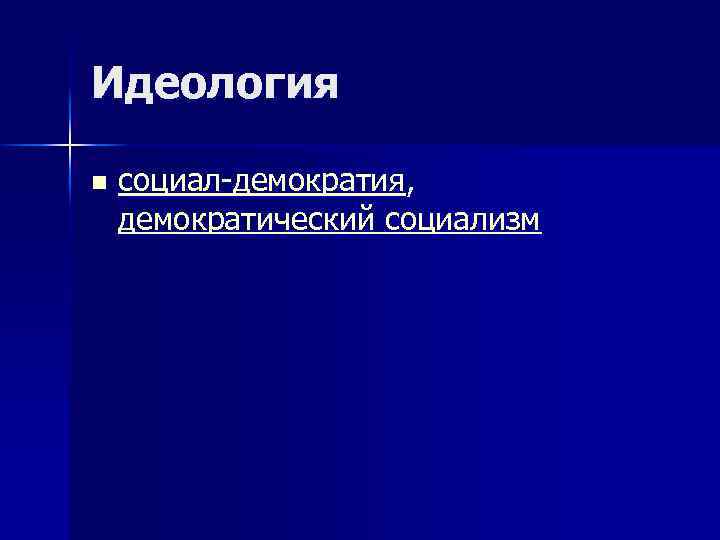 Идеология n социал-демократия, демократический социализм 