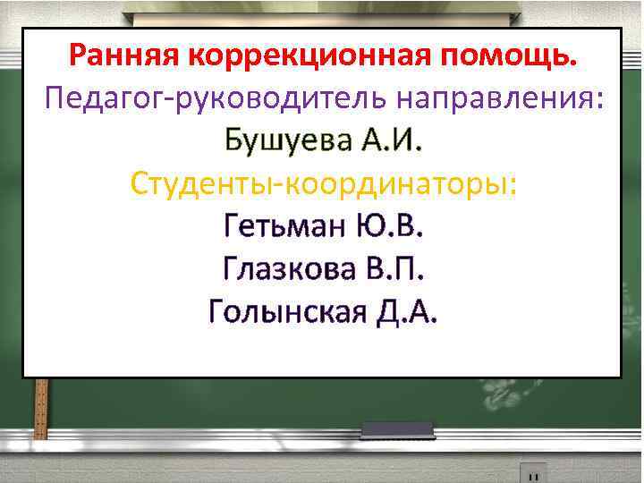 Ранняя коррекционная помощь. Педагог-руководитель направления: Бушуева А. И. Студенты-координаторы: Гетьман Ю. В. Глазкова В.