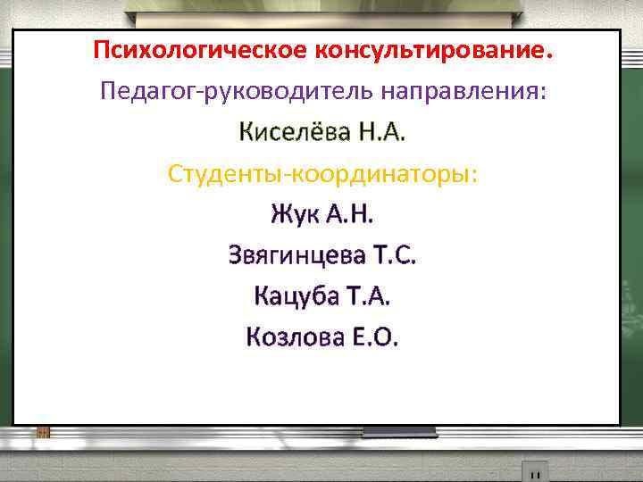 Психологическое консультирование. Педагог-руководитель направления: Киселёва Н. А. Студенты-координаторы: Жук А. Н. Звягинцева Т. С.