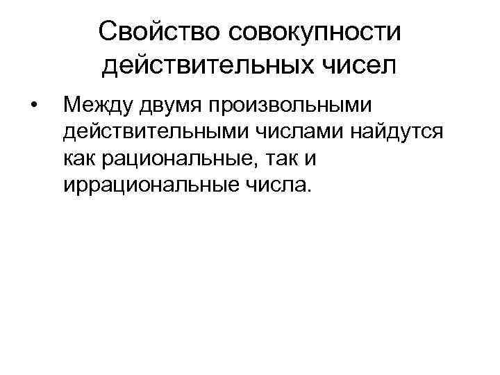 Свойство совокупности действительных чисел • Между двумя произвольными действительными числами найдутся как рациональные, так