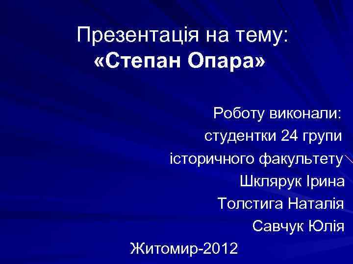 Презентація на тему: «Степан Опара» Роботу виконали: студентки 24 групи історичного факультету Шклярук Ірина