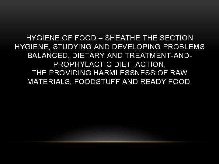 HYGIENE OF FOOD – SHEATHE SECTION HYGIENE, STUDYING AND DEVELOPING PROBLEMS BALANCED, DIETARY AND