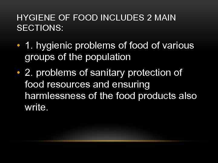 HYGIENE OF FOOD INCLUDES 2 MAIN SECTIONS: • 1. hygienic problems of food of