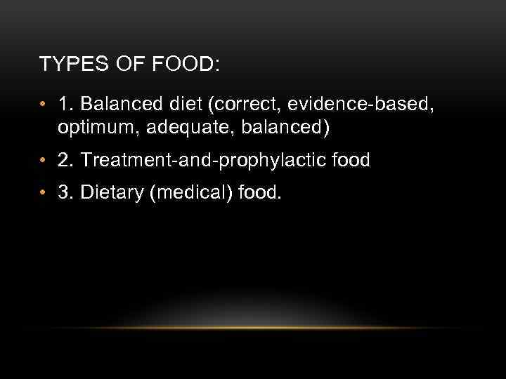 TYPES OF FOOD: • 1. Balanced diet (correct, evidence-based, optimum, adequate, balanced) • 2.