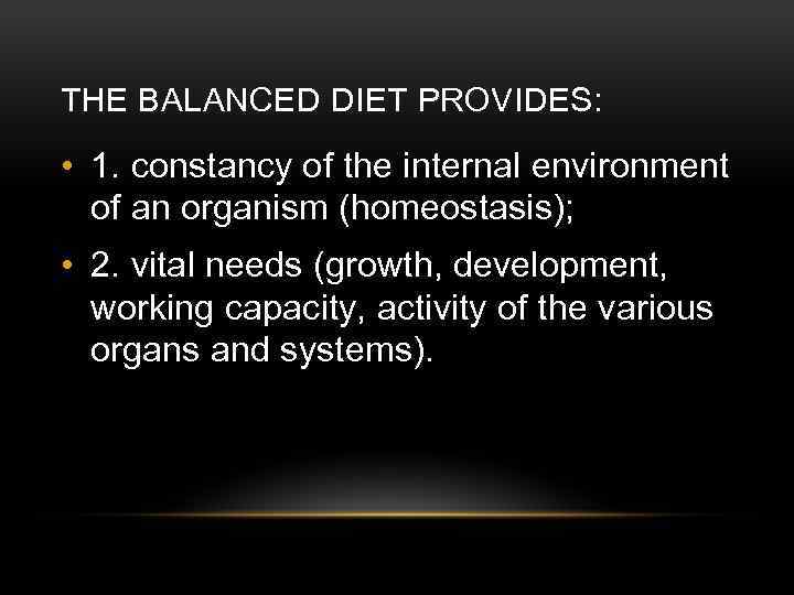 THE BALANCED DIET PROVIDES: • 1. constancy of the internal environment of an organism