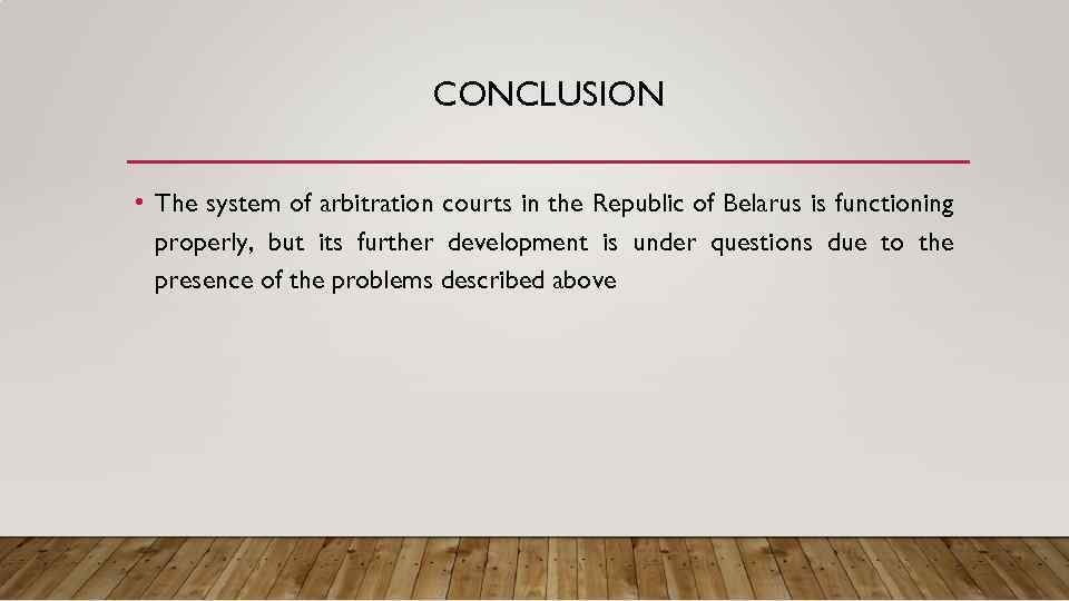 CONCLUSION • The system of arbitration courts in the Republic of Belarus is functioning