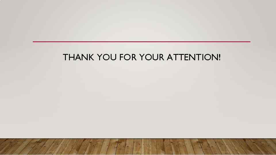 THANK YOU FOR YOUR ATTENTION! 
