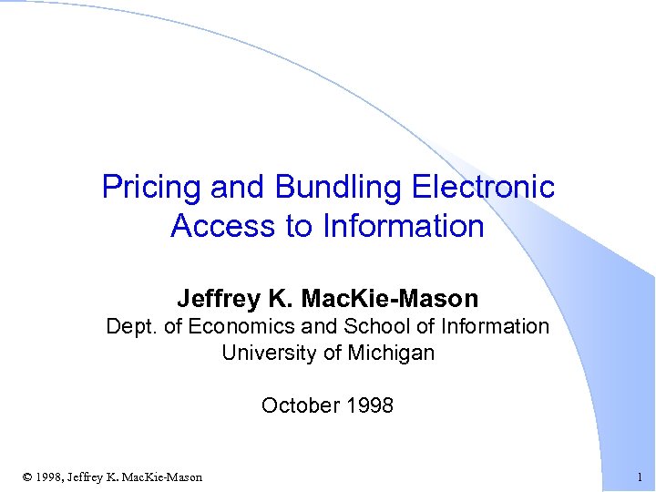 Pricing and Bundling Electronic Access to Information Jeffrey K. Mac. Kie-Mason Dept. of Economics