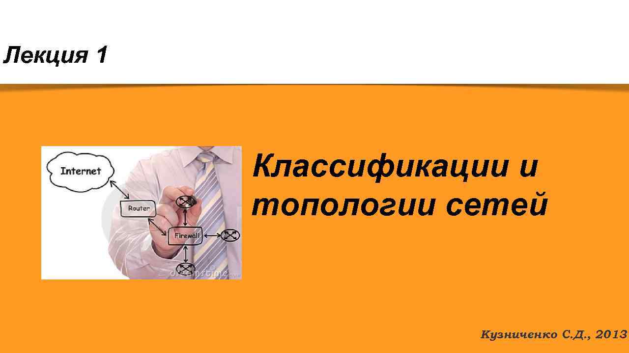 Лекция 1 Классификации и топологии сетей Кузниченко С. Д. , 2013. 