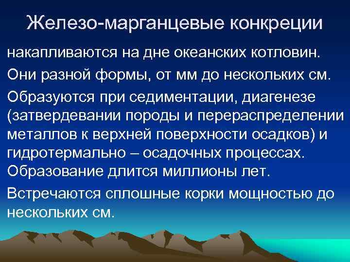 Железо-марганцевые конкреции накапливаются на дне океанских котловин. Они разной формы, от мм до нескольких