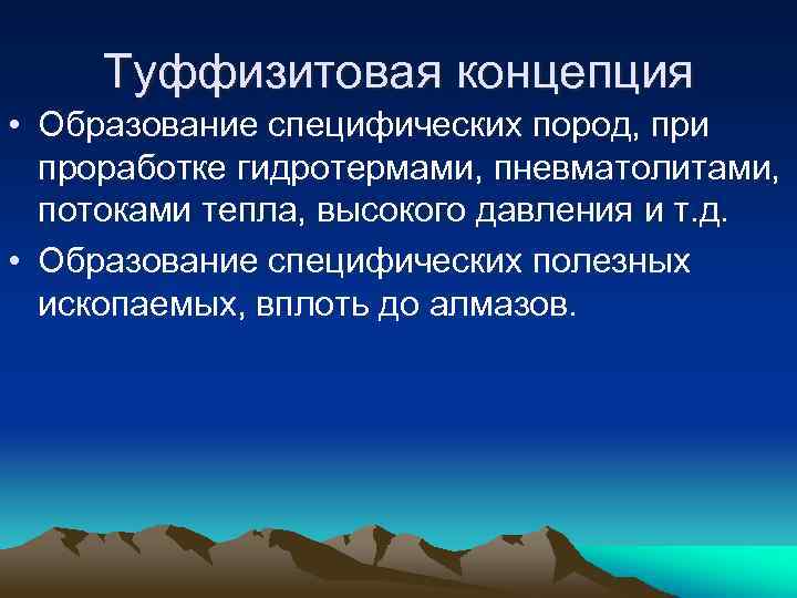 Туффизитовая концепция • Образование специфических пород, при проработке гидротермами, пневматолитами, потоками тепла, высокого давления