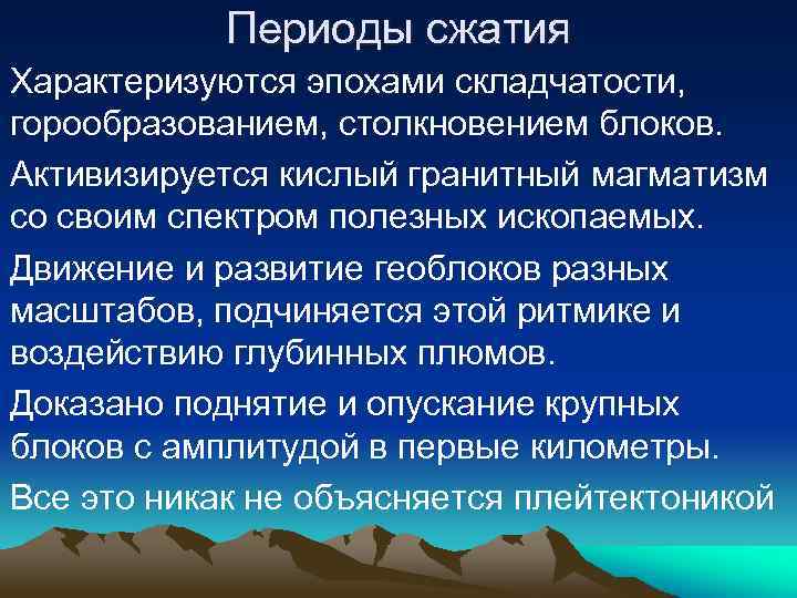 Периоды сжатия Характеризуются эпохами складчатости, горообразованием, столкновением блоков. Активизируется кислый гранитный магматизм со своим