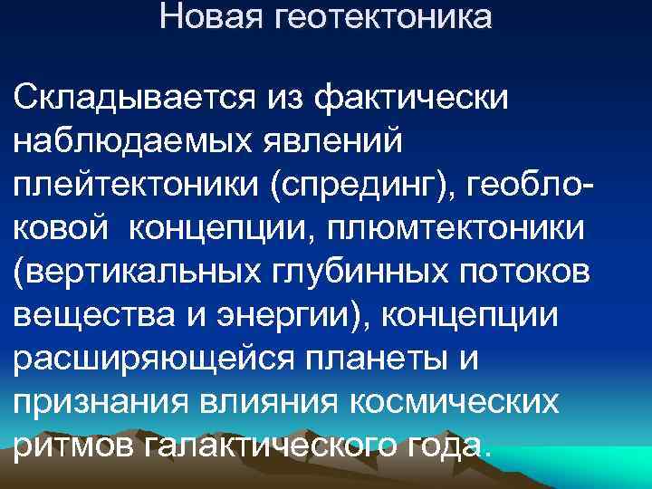 Новая геотектоника • Складывается из фактически наблюдаемых явлений плейтектоники (спрединг), геоблоковой концепции, плюмтектоники (вертикальных