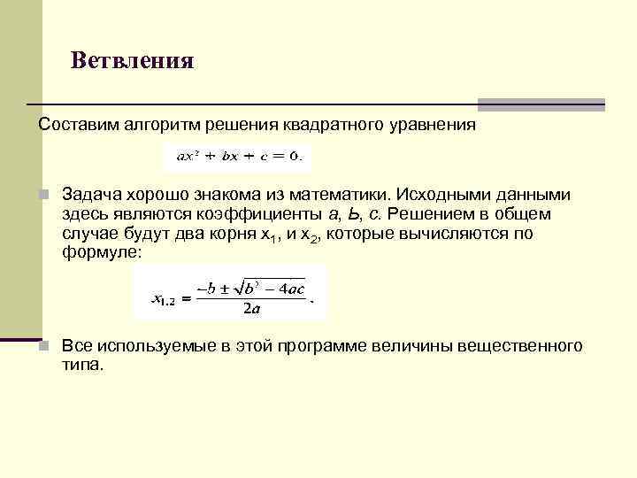 Ветвления Составим алгоритм решения квадратного уравнения n Задача хорошо знакома из математики. Исходными данными